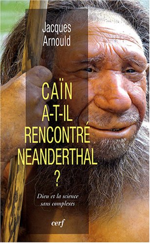 Jacques Arnould - Caïn a-t-il rencontré Neanderthal ?