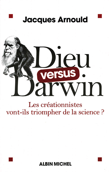Jacques Arnould - Dieu vs Darwin, les créationnistes vont-ils triompher de la science ?
