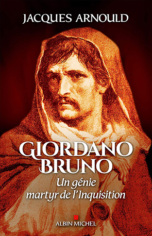 Jacques Arnould - Giordano Bruno. Un matyr de l'inquisition