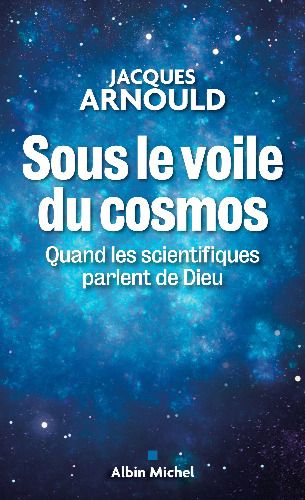 Jacques Arnould - Sous le voile du Cosmos - Quand les scientifiques parlent de Dieu
