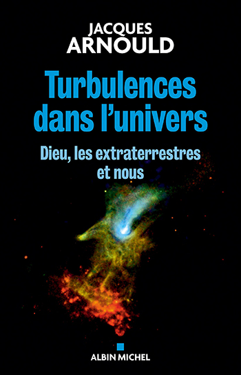 Jacques Arnould - Turbulences dans l'univers. Dieu, les extraterrestres et nous
