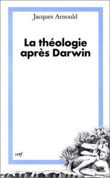 Jacques Arnould - La téologie après Darwin