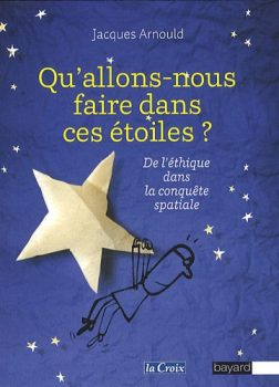 Jacques Arnould - Qu'allons nous faire dans les étoiles ?