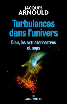Jacques Arnould - Turbulences dans l'univers. Dieu, les extraterrestres et nous